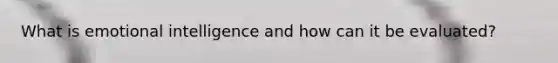 What is emotional intelligence and how can it be evaluated?