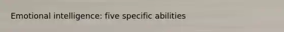 Emotional intelligence: five specific abilities