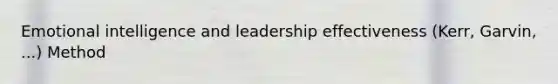 Emotional intelligence and leadership effectiveness (Kerr, Garvin, ...) Method