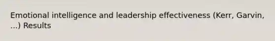 Emotional intelligence and leadership effectiveness (Kerr, Garvin, ...) Results