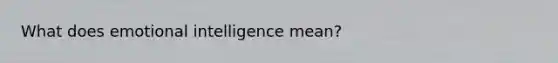 What does emotional intelligence mean?