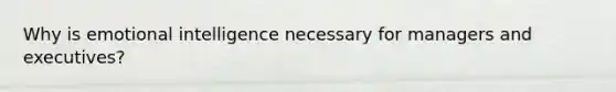 Why is emotional intelligence necessary for managers and executives?