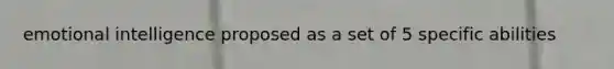 emotional intelligence proposed as a set of 5 specific abilities