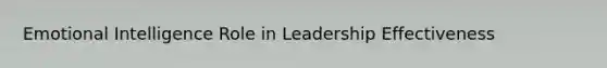 Emotional Intelligence Role in Leadership Effectiveness