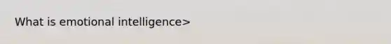 What is emotional intelligence>