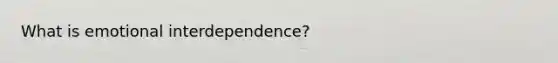 What is emotional interdependence?