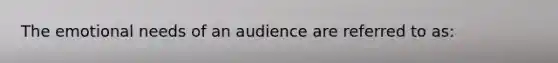 The emotional needs of an audience are referred to as: