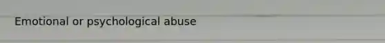 Emotional or psychological abuse