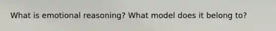 What is emotional reasoning? What model does it belong to?