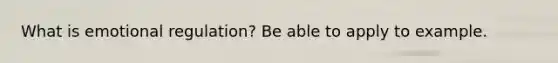 What is emotional regulation? Be able to apply to example.