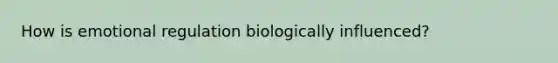 How is emotional regulation biologically influenced?