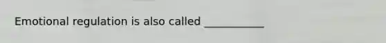 Emotional regulation is also called ___________