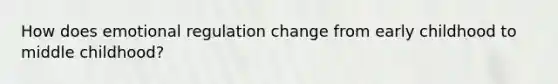 How does emotional regulation change from early childhood to middle childhood?