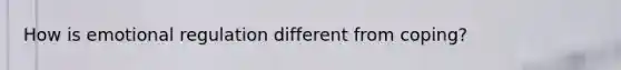 How is emotional regulation different from coping?