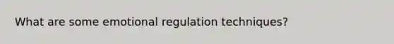 What are some emotional regulation techniques?