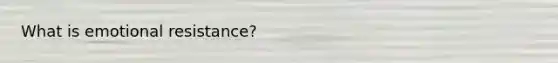 What is emotional resistance?