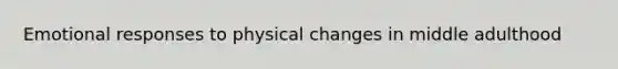 Emotional responses to physical changes in middle adulthood