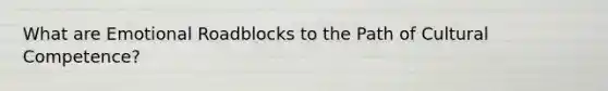 What are Emotional Roadblocks to the Path of Cultural Competence?