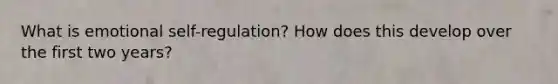 What is emotional self-regulation? How does this develop over the first two years?