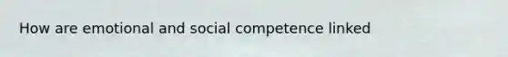 How are emotional and social competence linked