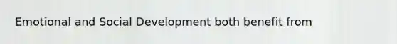 Emotional and Social Development both benefit from