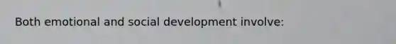 Both emotional and social development involve: