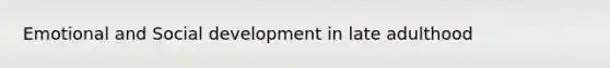 Emotional and Social development in late adulthood