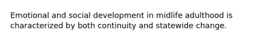 Emotional and social development in midlife adulthood is characterized by both continuity and statewide change.