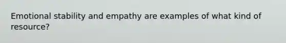 Emotional stability and empathy are examples of what kind of resource?