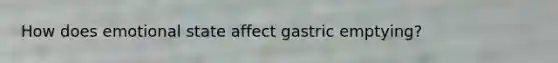 How does emotional state affect gastric emptying?