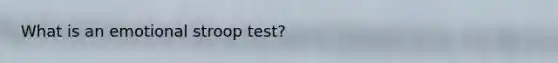 What is an emotional stroop test?