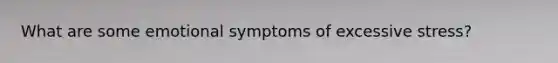 What are some emotional symptoms of excessive stress?