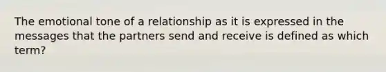 The emotional tone of a relationship as it is expressed in the messages that the partners send and receive is defined as which term?