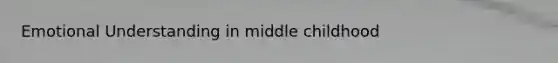 Emotional Understanding in middle childhood