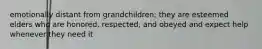 emotionally distant from grandchildren; they are esteemed elders who are honored, respected, and obeyed and expect help whenever they need it