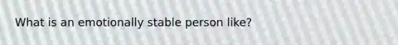 What is an emotionally stable person like?