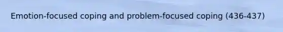 Emotion-focused coping and problem-focused coping (436-437)