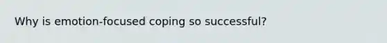 Why is emotion-focused coping so successful?