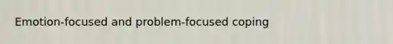 Emotion-focused and problem-focused coping