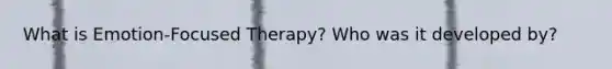 What is Emotion-Focused Therapy? Who was it developed by?