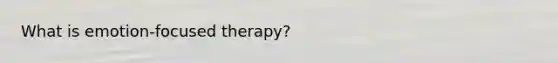 What is emotion-focused therapy?