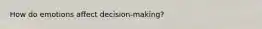 How do emotions affect decision-making?