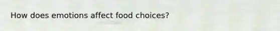 How does emotions affect food choices?