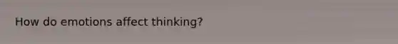 How do emotions affect thinking?