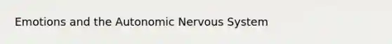 Emotions and the Autonomic Nervous System