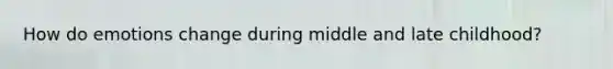 How do emotions change during middle and late childhood?