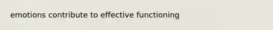 emotions contribute to effective functioning