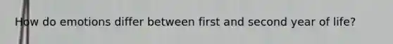 How do emotions differ between first and second year of life?