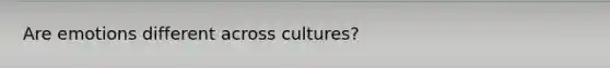 Are emotions different across cultures?