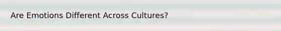 Are Emotions Different Across Cultures?